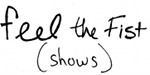 Feel the Fist (shows)